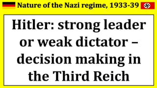 Hitler: strong leader
or weak dictator –
decision making in
the Third Reich
 