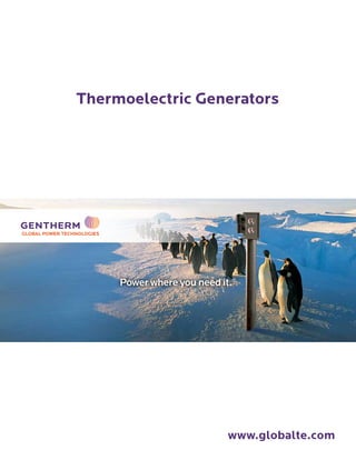 www.globalte.com
Thermoelectric Generators
Power where you need it.®
GLOBAL POWER TECHNOLOGIES
 