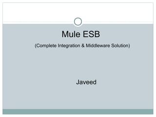 Mule ESB
(Complete Integration & Middleware Solution)
Javeed
 