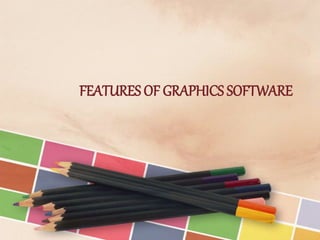 FEATURES OF GRAPHICS SOFTWARE
 