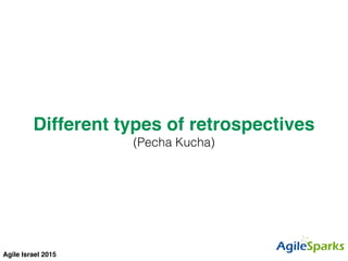 Agile Israel 2015
Different types of retrospectives!
(Pecha Kucha)
 