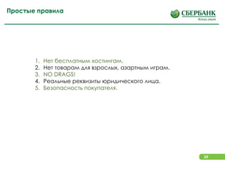 20
Простые правила
1. Нет бесплатным хостингам.
2. Нет товарам для взрослых, азартным играм.
3. NO DRAGS!
4. Реальные реквизиты юридического лица.
5. Безопасность покупателя.
 