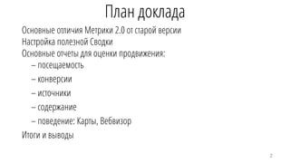 Основные отличия Метрики 2.0 от старой версии
Настройка полезной Сводки
Основные отчеты для оценки продвижения:
– посещаемость
– конверсии
– источники
– содержание
– поведение: Карты, Вебвизор
Итоги и выводы
План доклада
2
 