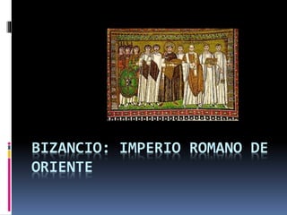 BIZANCIO: IMPERIO ROMANO DE
ORIENTE
 