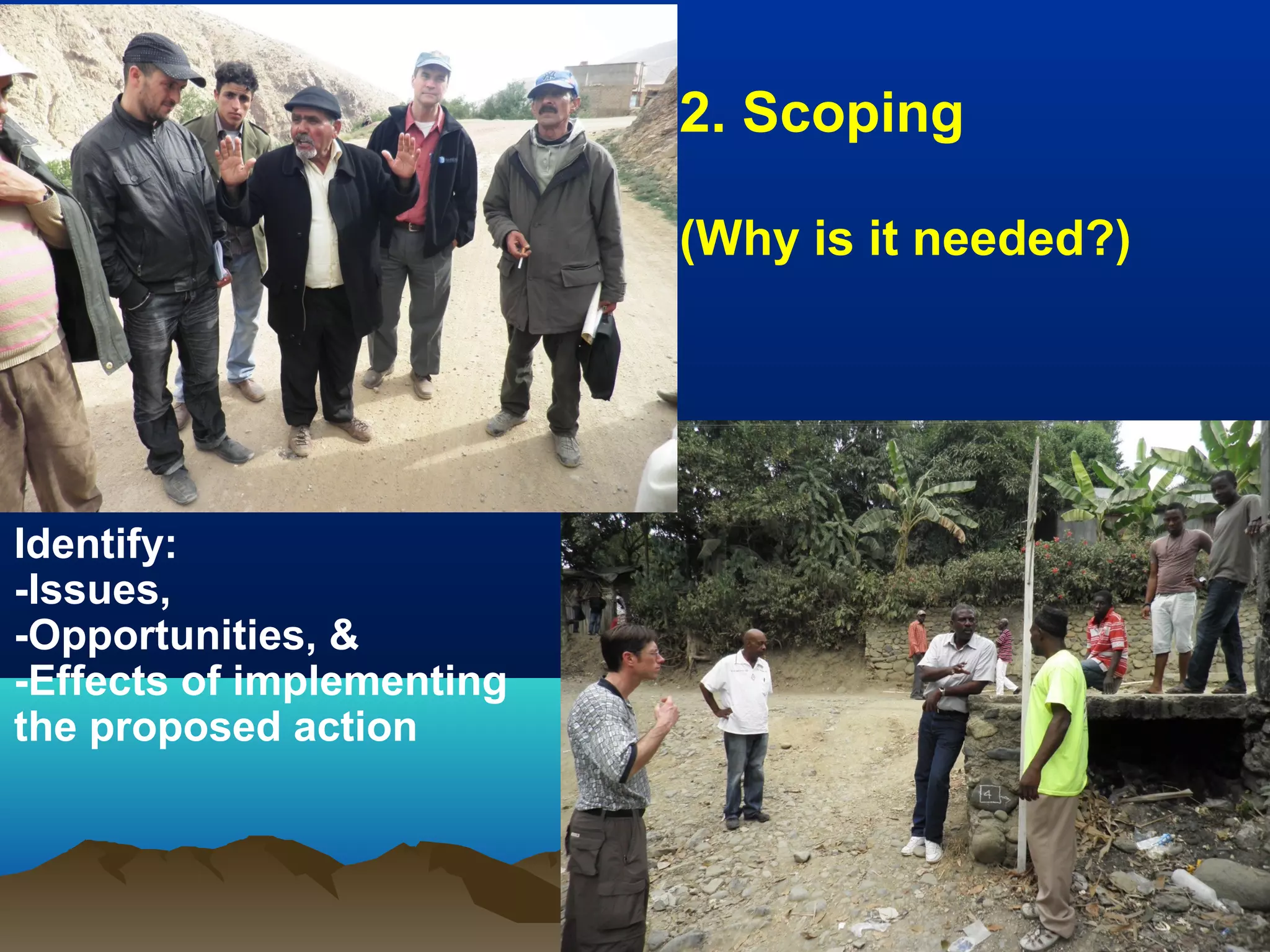 2. Scoping
(Why is it needed?)
Identify:
-Issues,
-Opportunities, &
-Effects of implementing
the proposed action
 