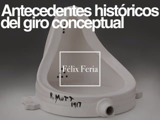 Antecedenteshistóricos
delgiroconceptual
Félix Feria
 