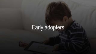 Early adopters
 