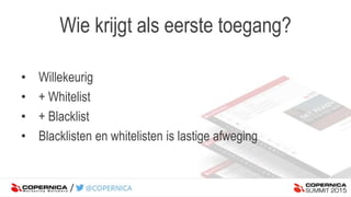 Wie krijgt als eerste toegang?
• Willekeurig
• + Whitelist
• + Blacklist
• Blacklisten en whitelisten is lastige afweging
 