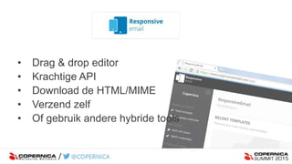 • Drag & drop editor
• Krachtige API
• Download de HTML/MIME
• Verzend zelf
• Of gebruik andere hybride tools
 