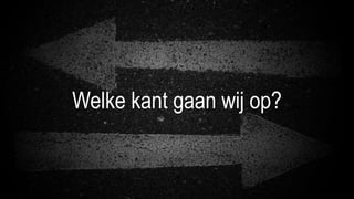 Welke kant gaan wij op?
 