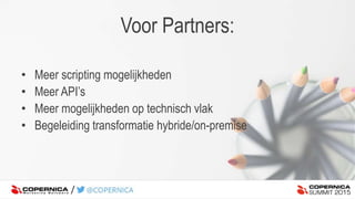 • Meer scripting mogelijkheden
• Meer API’s
• Meer mogelijkheden op technisch vlak
• Begeleiding transformatie hybride/on-premise
Voor Partners:
 