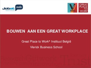 BOUWEN AAN EEN GREAT WORKPLACE
Great Place to Work® Instituut België
Vlerick Business School
 