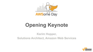 Opening Keynote
Karim Hopper,
Solutions Architect, Amazon Web Services
 
