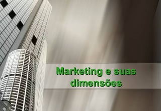 Marketing e suasMarketing e suas
dimensõesdimensões
 