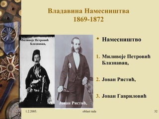 Владавина Намесништва
1869-1872
 Намесништвo
1. Миливоје Петровић
Блазнавац,
2. Јован Ристић,
3. Јован Гавриловић
1.2.2005. oblast rada 32
Миливоје Петровић
Блазнавац,
1. Јован Ристић,
 