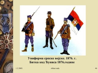 1.2.2005. oblast rada 46
Униформа српске војске. 1876. г.
Битка код Ђуниса 1876.године
 