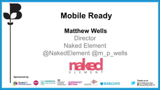 Tweet us at
@norfolkchamber
#FutureOfNorfolk15
Sponsored by:
Mobile Ready
Matthew Wells
Director
Naked Element
@NakedElement @m_p_wells
 
