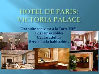 Una suite con vista a la Torre Eiffel
Dos camas dobles
Cuatro adultos
Servicio a la habitación .
 