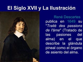 El Siglo XVII y La Ilustración
René Descartes
publica en 1649 su
"Traité des passions
de l'âme" (Tratado de
las pasiones d...
