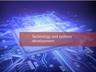 Technology and systems
development;
 