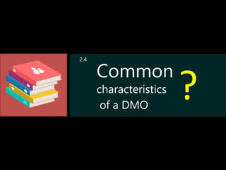 Common
characteristics
of a DMO
?
2.4
 