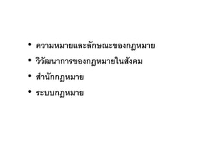 • ความหมายและลักษณะྺองกฎหมาย
• วิวัฒนาการของกฎหมายในสังคม
• สานักกฎหมาย
• ระบบกฎหมาย
 