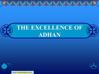 www.understandquran.com
12
THE EXCELLENCE OF
ADHAN
 