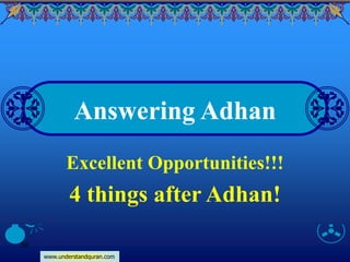 www.understandquran.com
50
Answering Adhan
Excellent Opportunities!!!
4 things after Adhan!
 