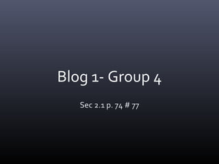 Blog 1- Group 4
Sec 2.1 p. 74 # 77
 