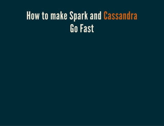 How to make Spark and Cassandra
Go Fast
 