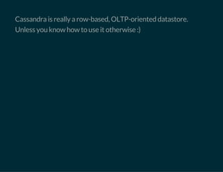 Cassandra is really a row-based, OLTP-oriented datastore.
Unless you know how to use it otherwise :)
 