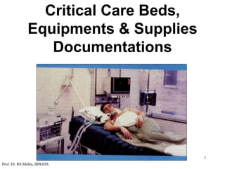 Critical Care Beds,
Equipments & Supplies
Documentations
1
Prof. Dr. RS Mehta, BPKIHS
 