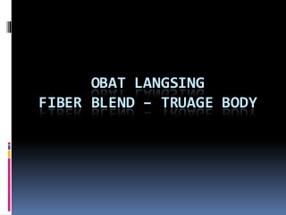 OBAT LANGSING
FIBER BLEND – TRUAGE BODY
 