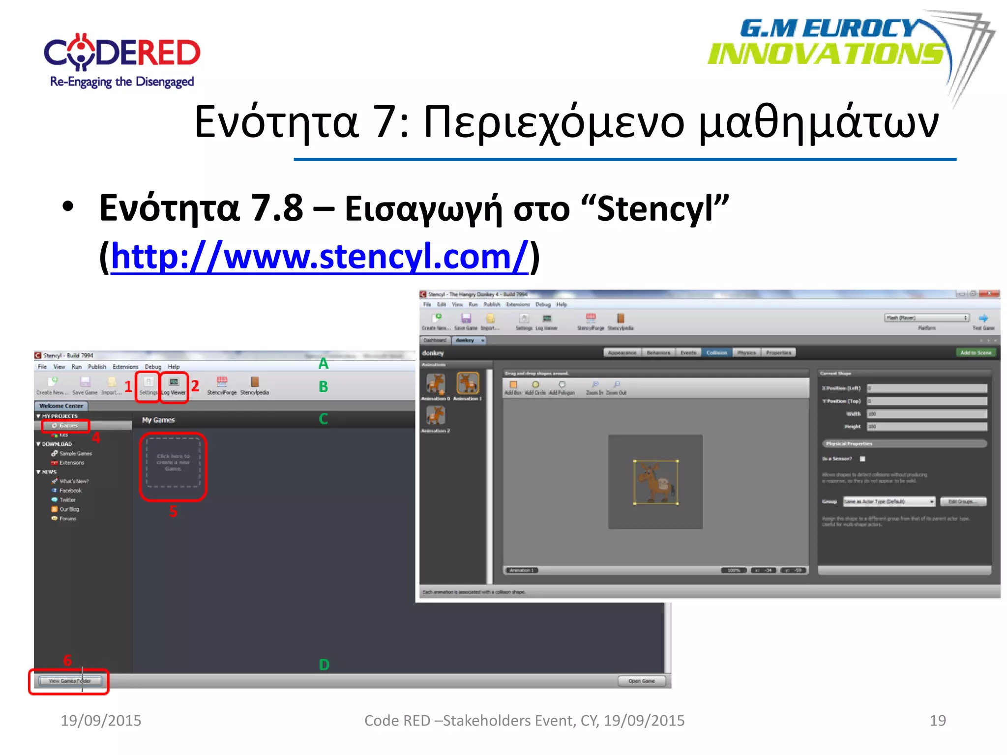 • Ενότητα 7.8 – Εισαγωγή στο “Stencyl”
(http://www.stencyl.com/)
19
Ενότητα 7: Περιεχόμενο μαθημάτων
19/09/2015 Code RED –Stakeholders Event, CY, 19/09/2015
 