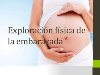 Exploración física de
la embarazada
 