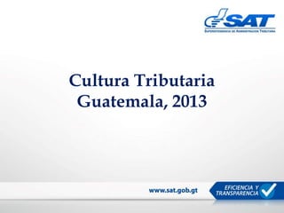 Cultura Tributaria
Guatemala, 2013
 