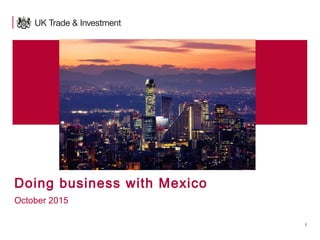 Doing business with Mexico
October 2015
1
 