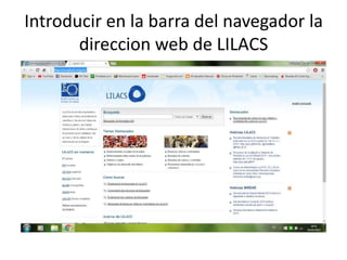 Introducir en la barra del navegador la
direccion web de LILACS
 