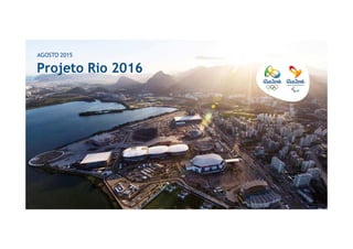 Projeto Rio 2016
AGOSTO 2015
 