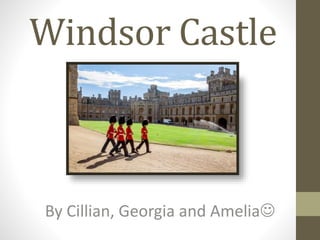 Windsor Castle
By Cillian, Georgia and Amelia
 