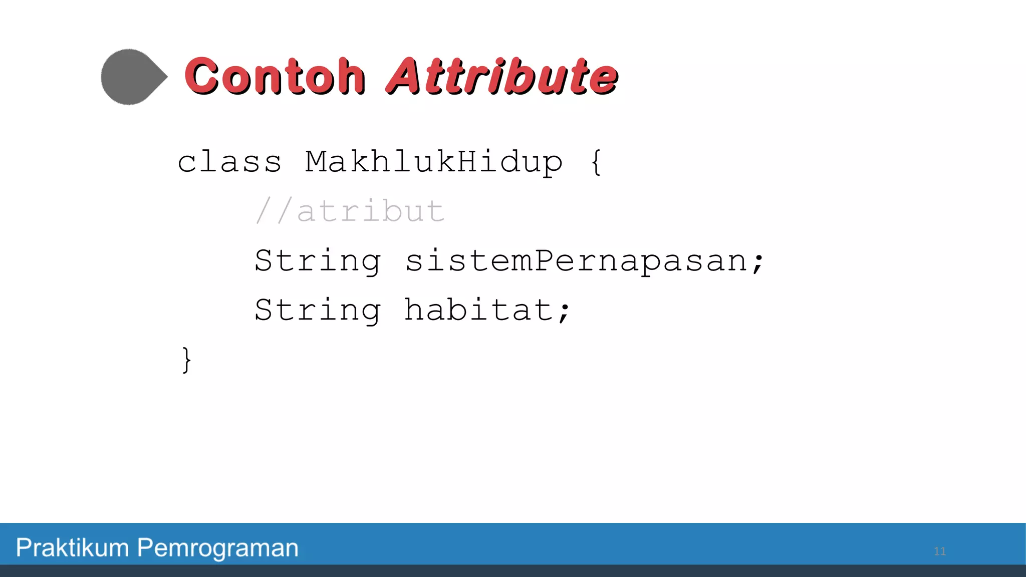 ContohContoh AttributeAttribute
class MakhlukHidup {
//atribut
String sistemPernapasan;
String habitat;
}
11
 