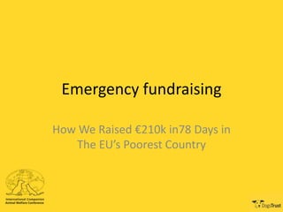 Emergency fundraising
How We Raised €210k in78 Days in
The EU’s Poorest Country
 