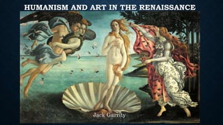 HUMANISM AND ART IN THE RENAISSANCE
Jack Garrity
 