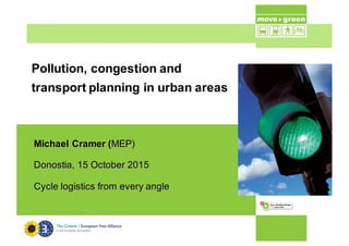 Pollution,  congestion  and  
transport  planning  in  urban  areas
Michael  Cramer  (MEP)
Donostia,  15  October  2015
Cycle  logistics  from  every  angle
 