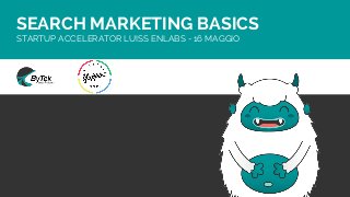 SEARCH MARKETING BASICS
STARTUP ACCELERATOR LUISS ENLABS - 16 MAGGIO
 