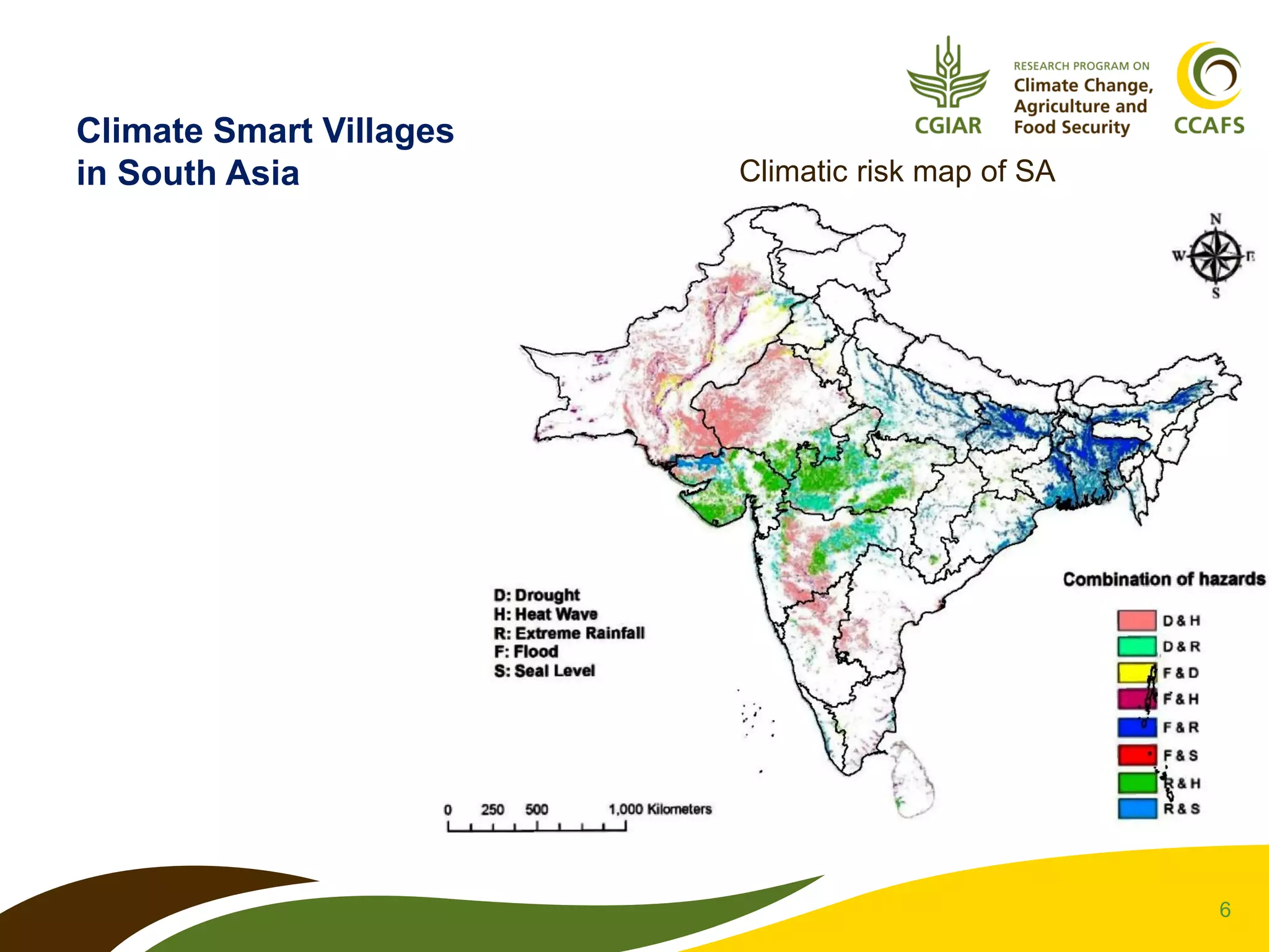 6
Climate Smart Villages
in South Asia Climatic risk map of SA
 