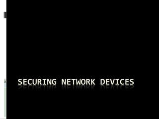 SECURING NETWORK DEVICES
 