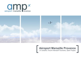 Aéroport Marseille Provence
21 octobre, Forum Interactif Tourisme, Saint-Tropez
 