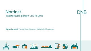 Kjartan Farestveit | Tactical Asset Allocation | DNB Wealth Management
Nordnet
Investorkveld Bergen 27/10-2015
 