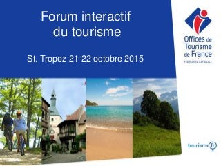 Comment faire face aux nouveaux enjeux ?
2
Forum interactif
du tourisme
St. Tropez 21-22 octobre 2015
 